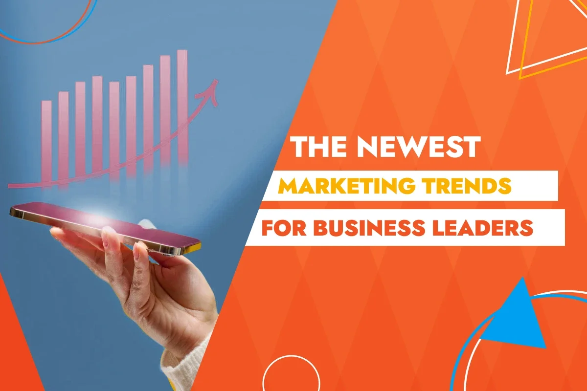 The Newest Marketing Trends for Business Leaders