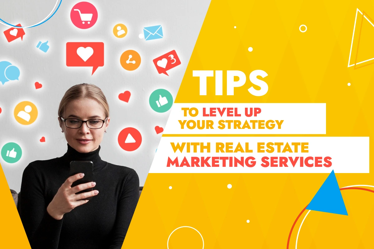 Tips To Level Up Your Strategy With Real Estate Marketing Services