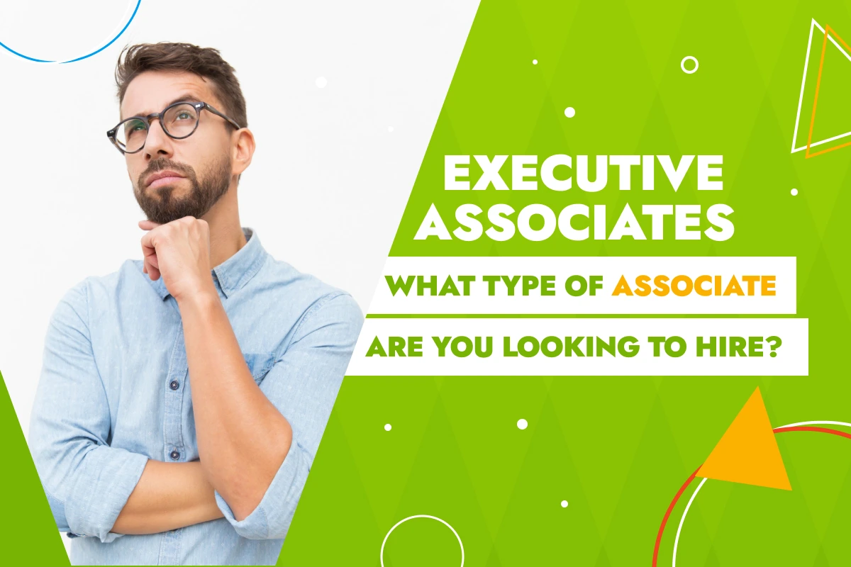 What Type Of Associate Are You Looking To Hire? – Executive Associates