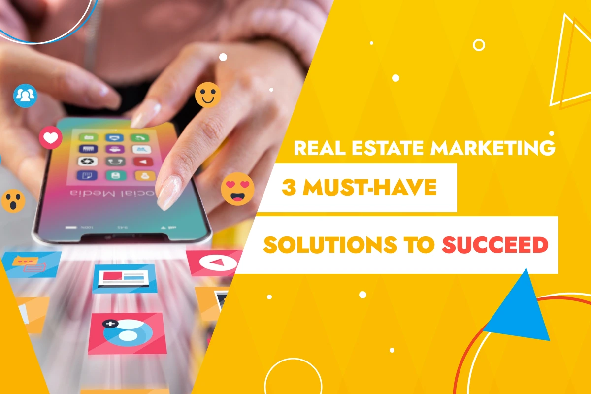 Real Estate Marketing 3 Must-have Solutions to Succeed